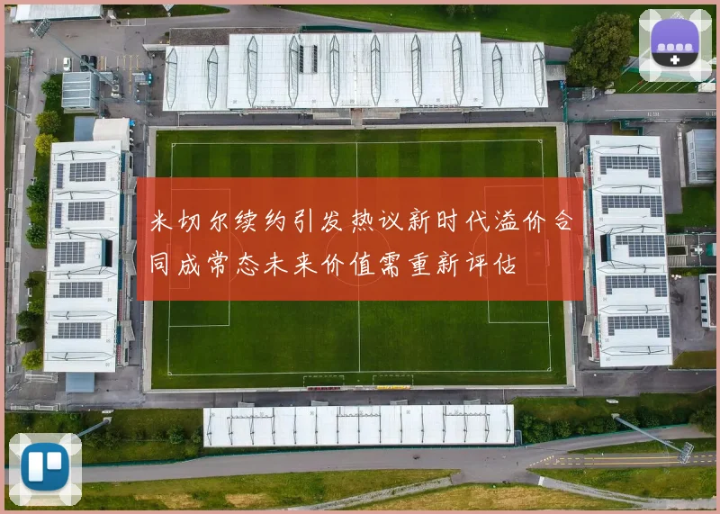 米切尔续约引发热议新时代溢价合同成常态未来价值需重新评估